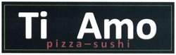 Заявка на торговельну марку № m201615969: ti amo; pizza-sushi