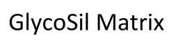 Заявка на торговельну марку № m202606936: glyco sil matrix; glycosil matrix