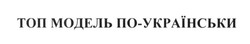 Заявка на торговельну марку № m201628845: топ модель по-українськи