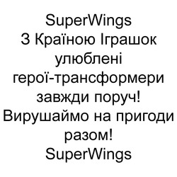 Заявка на торговельну марку № m201709479: superwings; з країною іграшок улюблені герої-трансформери завжди поруч!; вирушаймо на пригоди разом!