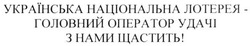 Заявка на торговельну марку № m201808104: українська національна лотерея-головний оператор удачі з нами щастить!