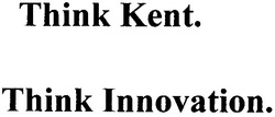 Заявка на торговельну марку № 20041011398: think innovation; think kent