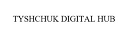 Заявка на торговельну марку № m202401031: tyshchuk digital hub