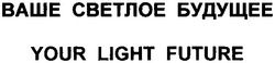 Заявка на торговельну марку № m200819015: your light future; ваше светлое будущее