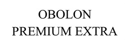 Свідоцтво торговельну марку № 285736 (заявка m201824218): obolon premium extra