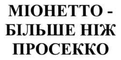 Заявка на торговельну марку № m202303914: міонетто - більше ніж просекко