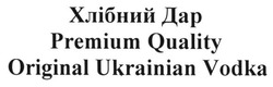 Заявка на торговельну марку № m201301991: хлібний дар; premium quality original ukrainian vodka