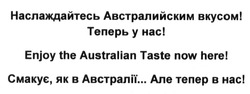 Заявка на торговельну марку № m201310899: наслаждайтесь австралийским вкусом! теперь у нас!; enjoy the australian taste now here!; смакує, як в австралії.. але тепер в нас!