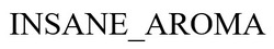 Заявка на торговельну марку № m202600818: insane aroма; insane_aroма