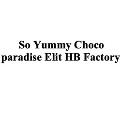 Заявка на торговельну марку № m202115699: so yummy choco paradise elit hb factory; нв