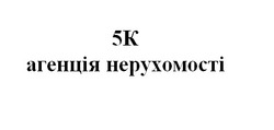 Заявка на торговельну марку № m202423733: агенція нерухомості; 5к; 5k