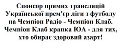 Заявка на торговельну марку № m202516219: премєр; спонсор прямих трансляцій української прем'єр ліги з футболу на чемпіон радіо - чемпіон клаб. чемпіон клаб крапка юа - для тих, хто обирає здоровий азарт!