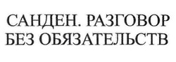 Заявка на торговельну марку № m201704898: санден. разговор без обязательств