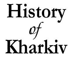 Заявка на торговельну марку № m202119821: history of kharkiv