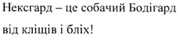 Заявка на торговельну марку № m202108267: нексгард-це собачий бодігард від кліщів і бліх!