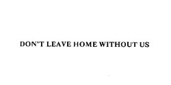 Свідоцтво торговельну марку № 3757 (заявка 126893/SU): don"t leave home without us; dont