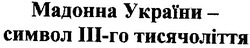 Заявка на торговельну марку № 2000126180: мадонна україни-символ ІІІ-го тисячоліття; ііі-го; українисимвол; іііго