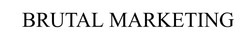 Заявка на торговельну марку № m202602495: brutal marketing
