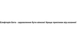Заявка на торговельну марку № m202510548: елефтерія бета-задоволення бути жінкою! краще припливи від кохання