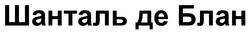 Заявка на торговельну марку № m202418100: шанталь де блан