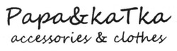 Заявка на торговельну марку № m201322012: papa&katka; accessories&clothes