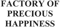 Заявка на торговельну марку № m200818901: factory of precious happiness