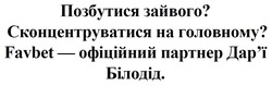 Заявка на торговельну марку № m202416304: дарї; favbet - офіційний партнер дар'ї білодід; сконцентруватися на головному?; позбутися зайвого?