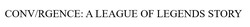 Свідоцтво торговельну марку № 310335 (заявка m201932818): conv/rgence:a league of legends story
