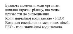 Заявка на торговельну марку № m202419269: коли звичайної води замало-рео! вода для спеціальних медичних цілей. рео- коли звичайної води замало.; бувають моменти, коли організм швидко втрачає рідину, що може призвести до зневоднення.