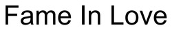 Заявка на торговельну марку № m202606996: fame in love