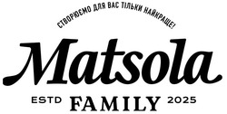Заявка на торговельну марку № m202521862: estd family 2025; matsola; створюємо для вас тільки найкраще!