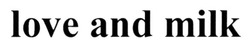Заявка на торговельну марку № m202522402: love and milk