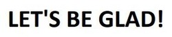 Заявка на торговельну марку № m202602451: lets; let's be glad!