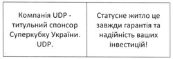 Заявка на торговельну марку № m201615283: компанія udp-титульний спонсор суперкубку україни; статусне житло це завжди гарантія та надійність ваших інвестицій