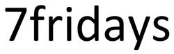Заявка на торговельну марку № m202507364: 7 fridays; 7fridays
