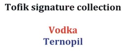 Заявка на торговельну марку № m201605408: tofik signature collection; vodka ternopil