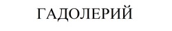Заявка на торговельну марку № m202510180: гадолерий