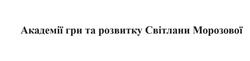 Заявка на торговельну марку № m202415481: академія гри та розвитку світлани морозової