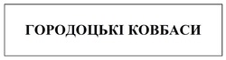 Заявка на торговельну марку № m202522544: городоцькі ковбаси