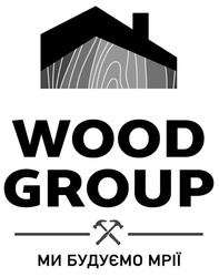 Заявка на торговельну марку № m202411107: ми будуємо мрії; wood group
