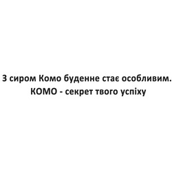 Заявка на торговельну марку № m202517370: komo; з сиром комо буденне стає особливим. комо-секрет твого успіху.