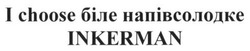 Заявка на торговельну марку № m201819732: i choose біле напівсолодке inkerman