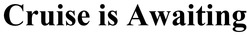 Заявка на торговельну марку № m202518053: cruise is awaiting