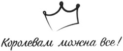 Заявка на торговельну марку № m202015357: королевам можна все!