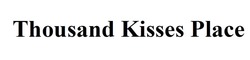 Заявка на торговельну марку № m202027109: thousand kisses place