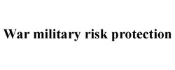 Заявка на торговельну марку № m202316157: war military risk protection
