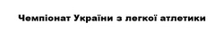 Заявка на торговельну марку № m202202409: чемпіонат україни з легкої атлетики