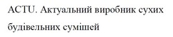 Заявка на торговельну марку № m202509014: актуальний виробник сухих будівельних сумішей; actu