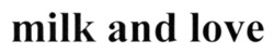 Заявка на торговельну марку № m202522400: milk and love