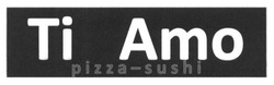 Заявка на торговельну марку № m201610593: ti amo; pizza-sushi